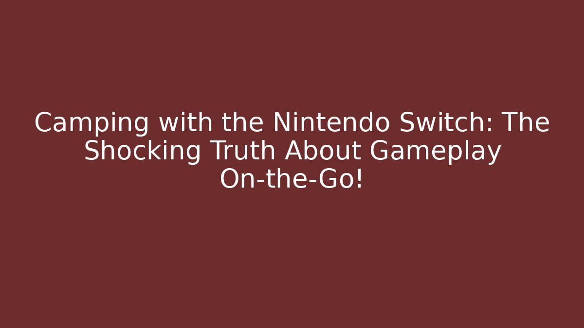 Camping with the Nintendo Switch: The Shocking Truth About Gameplay On-the-Go!