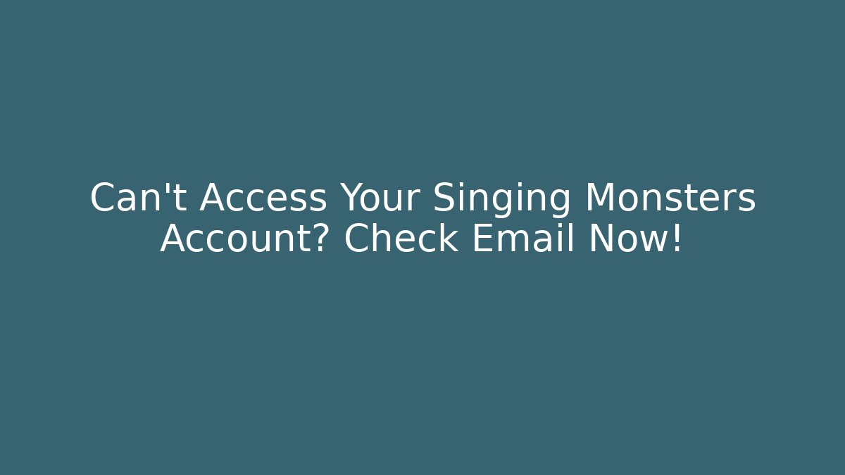 Can't Access Your Singing Monsters Account? Check Email Now! - Critter Realm