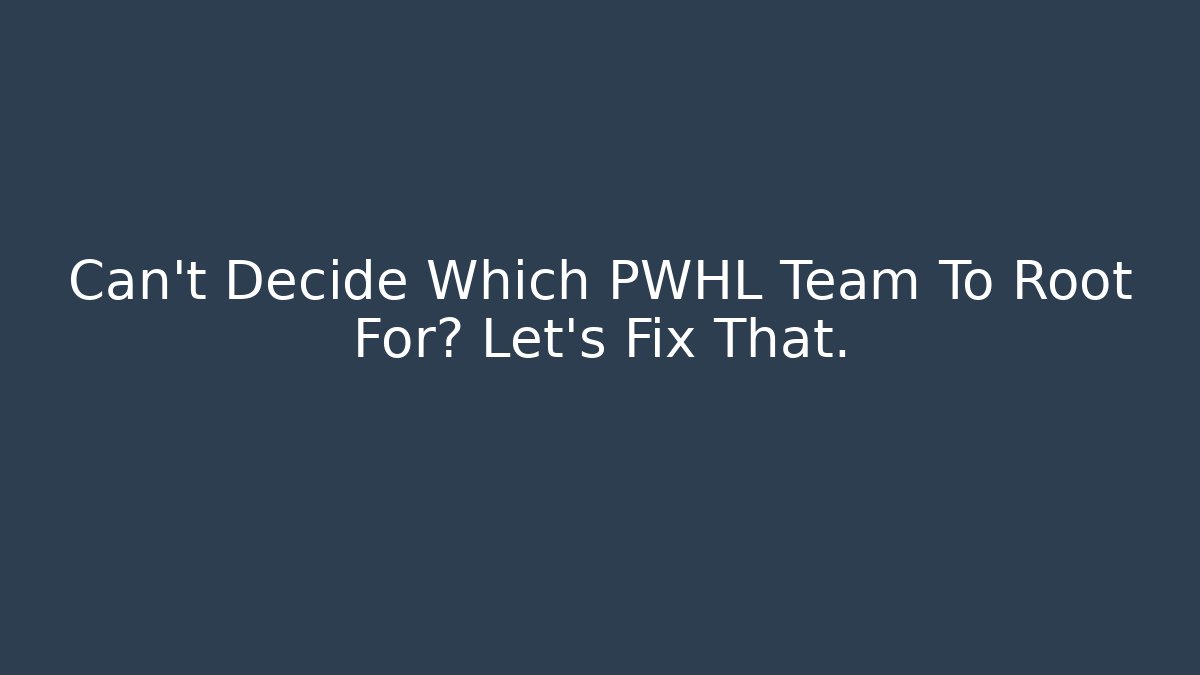 Can't Decide Which PWHL Team To Root For? Let's Fix That.