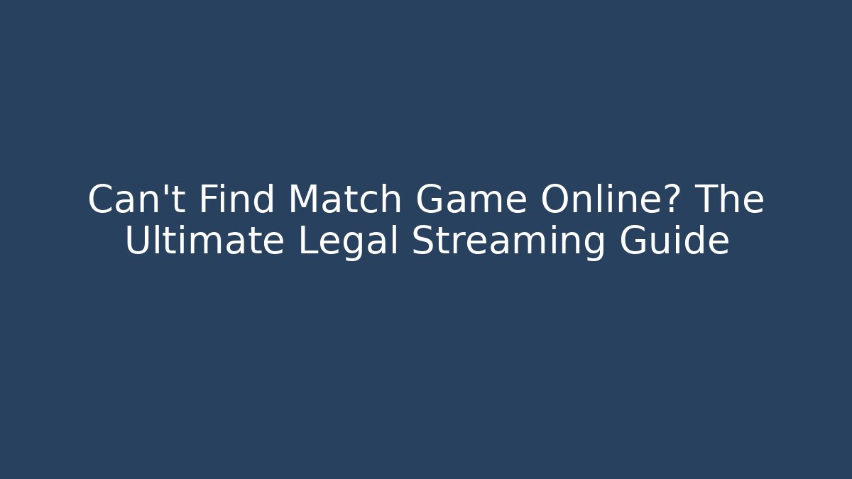 Can't Find Match Game Online? The Ultimate Legal Streaming Guide