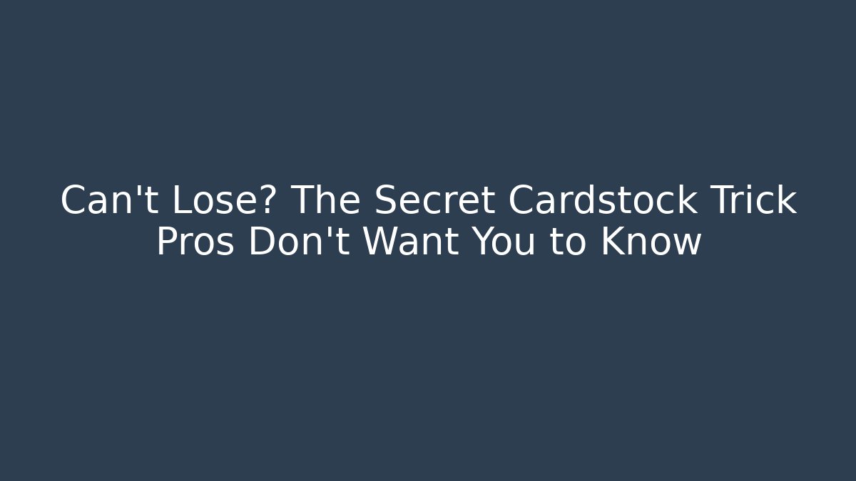 Can't Lose? The Secret Cardstock Trick Pros Don't Want You to Know