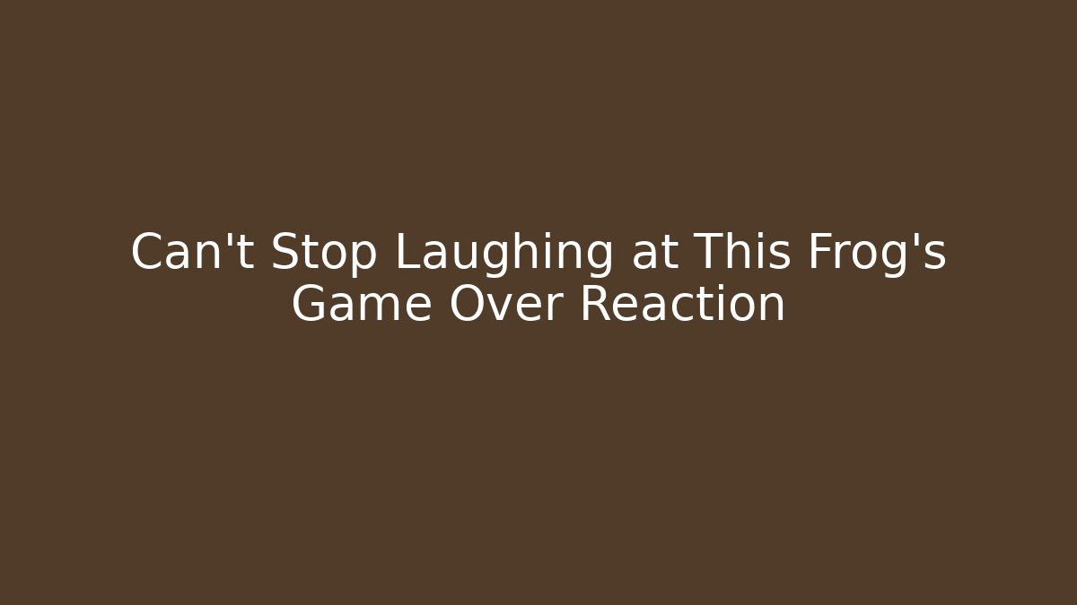Can't Stop Laughing at This Frog's Game Over Reaction