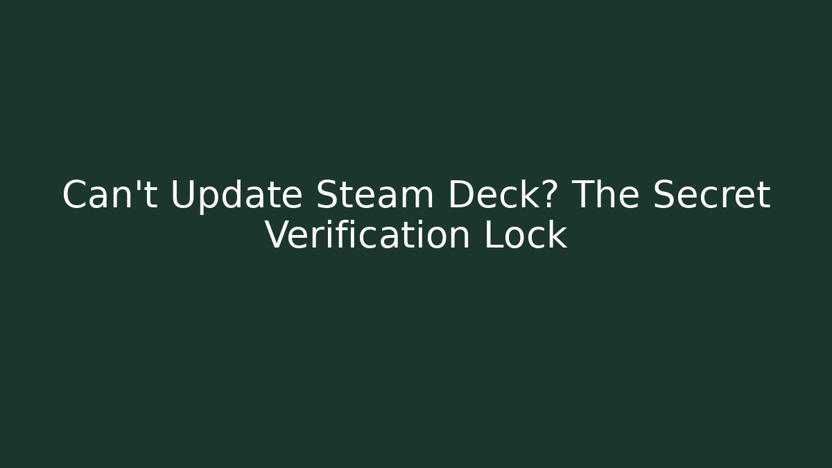 Can't Update Steam Deck? The Secret Verification Lock