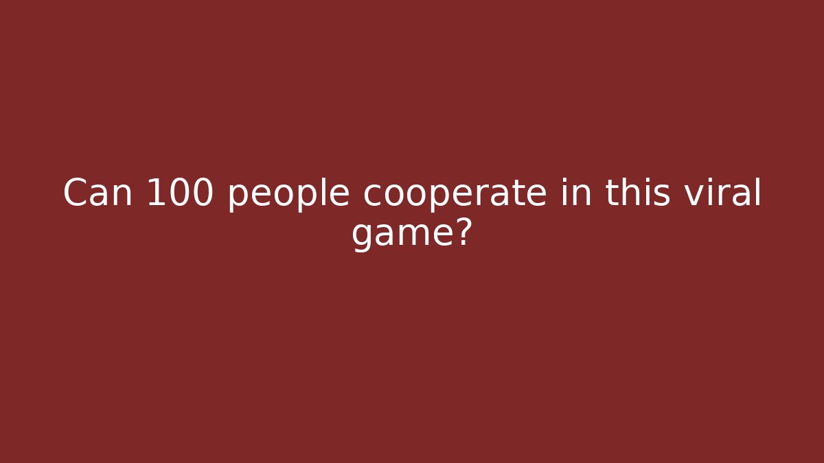 Can 100 people cooperate in this viral game?