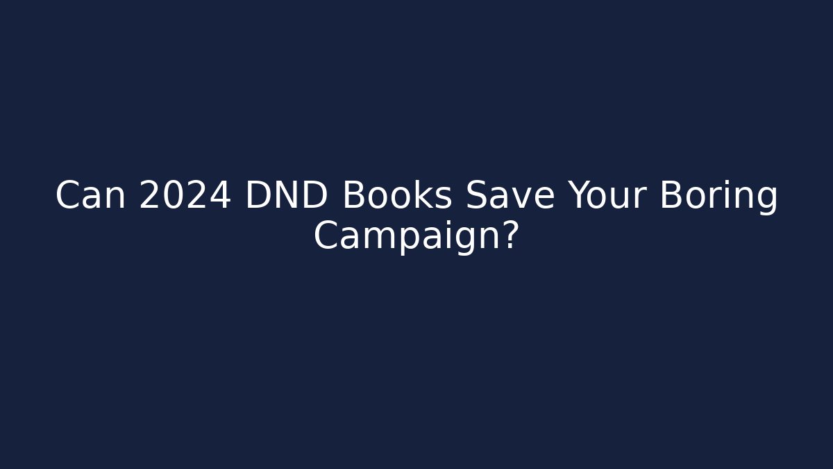 Can 2024 DND Books Save Your Boring Campaign?
