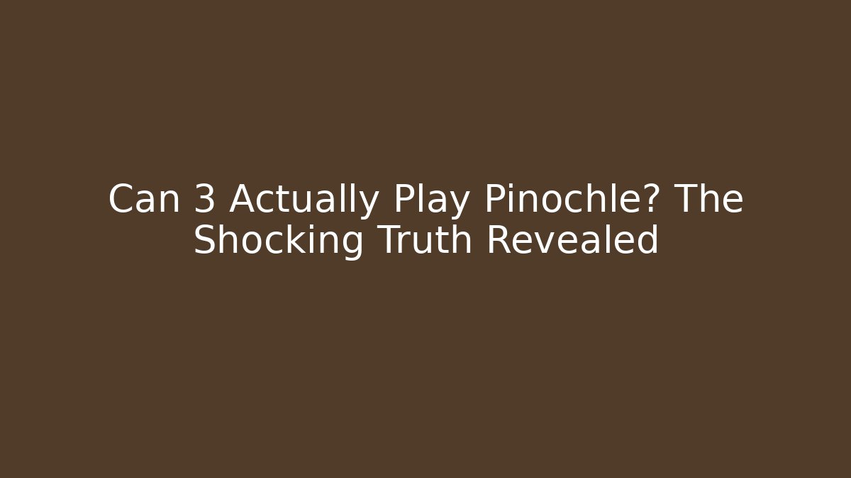 Can 3 Actually Play Pinochle? The Shocking Truth Revealed - Critter Realm
