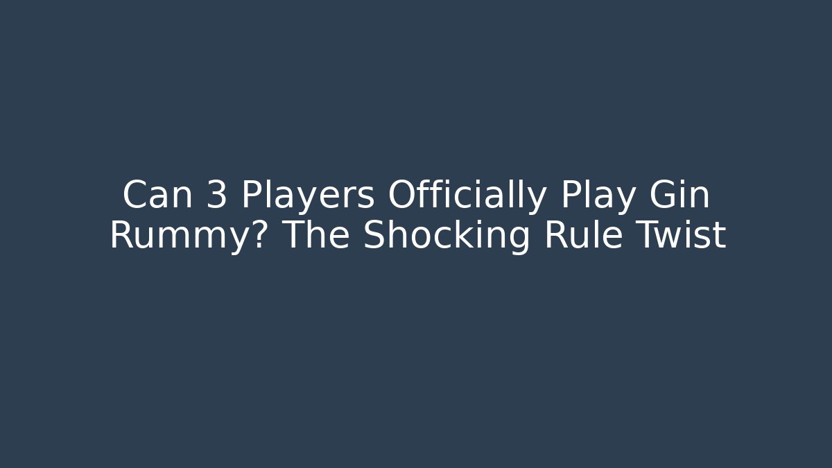 Can 3 Players Officially Play Gin Rummy? The Shocking Rule Twist