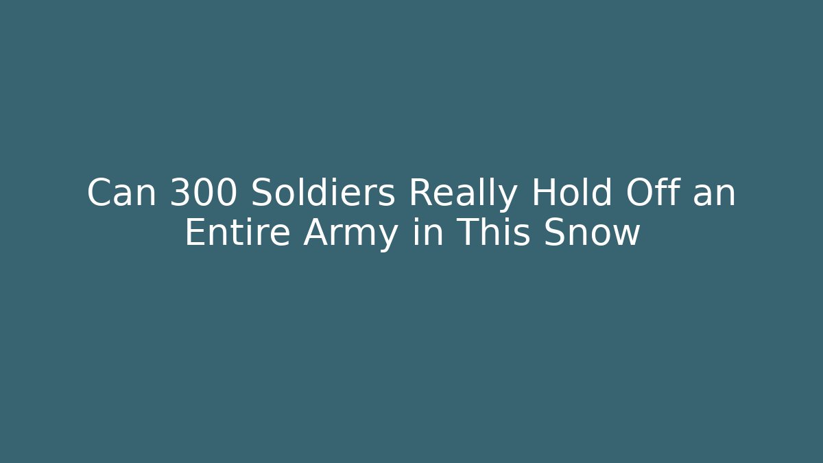 Can 300 Soldiers Really Hold Off an Entire Army in This Snow