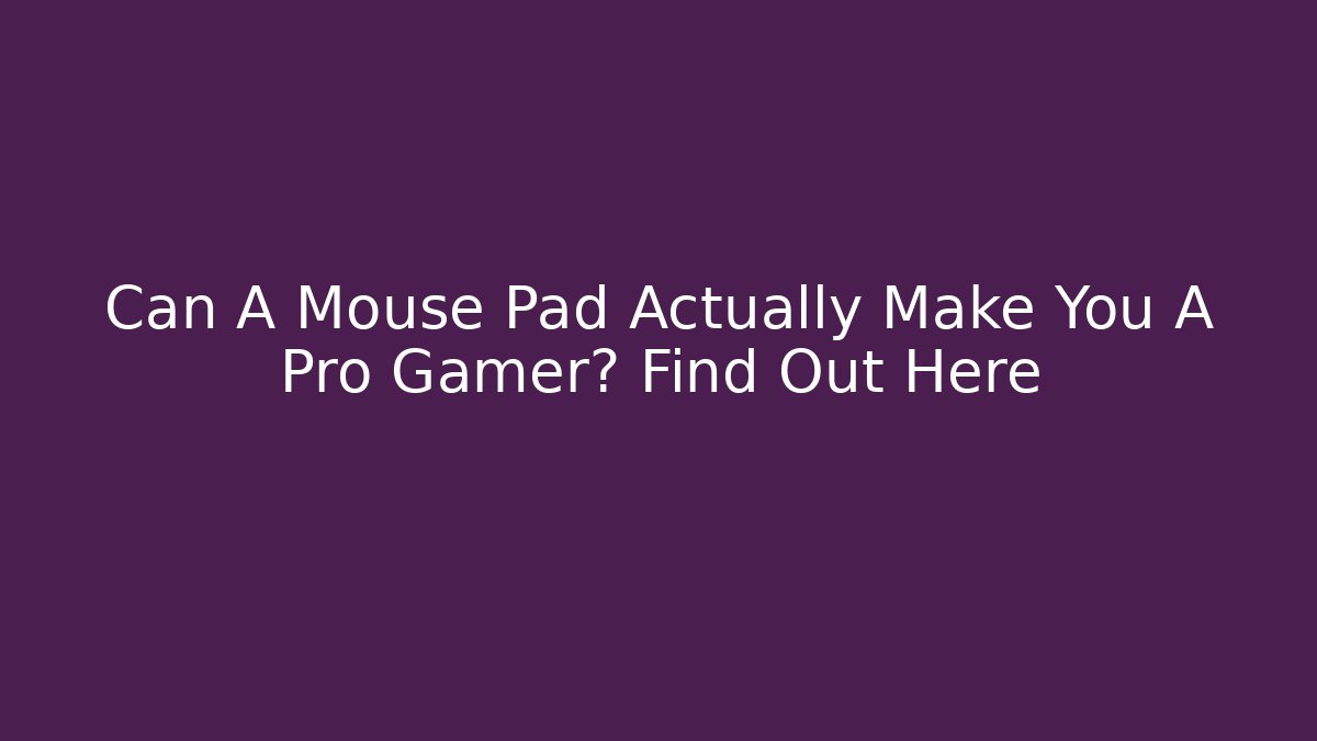 Can A Mouse Pad Actually Make You A Pro Gamer? Find Out Here