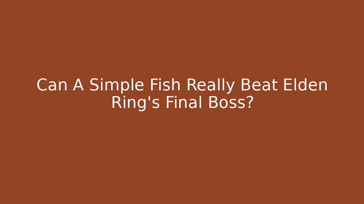 Can A Simple Fish Really Beat Elden Ring's Final Boss?