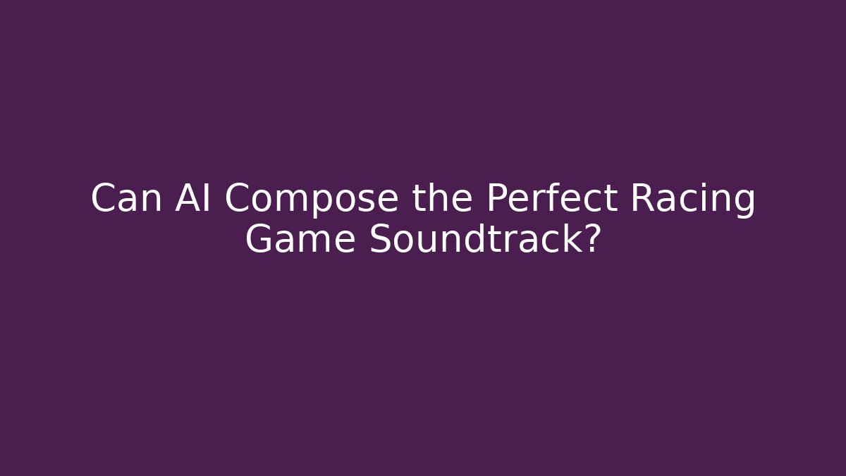 Can AI Compose the Perfect Racing Game Soundtrack?