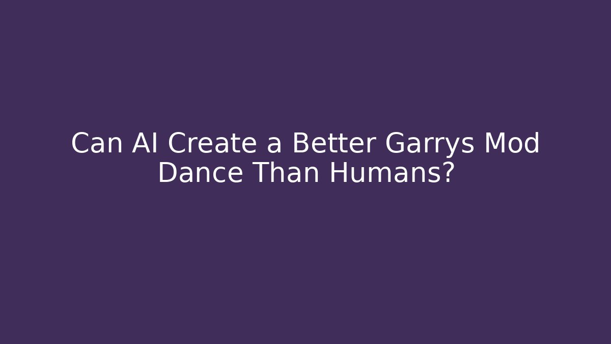 Can AI Create a Better Garrys Mod Dance Than Humans?