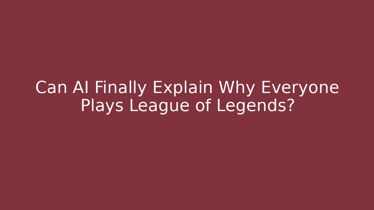Can AI Finally Explain Why Everyone Plays League of Legends?