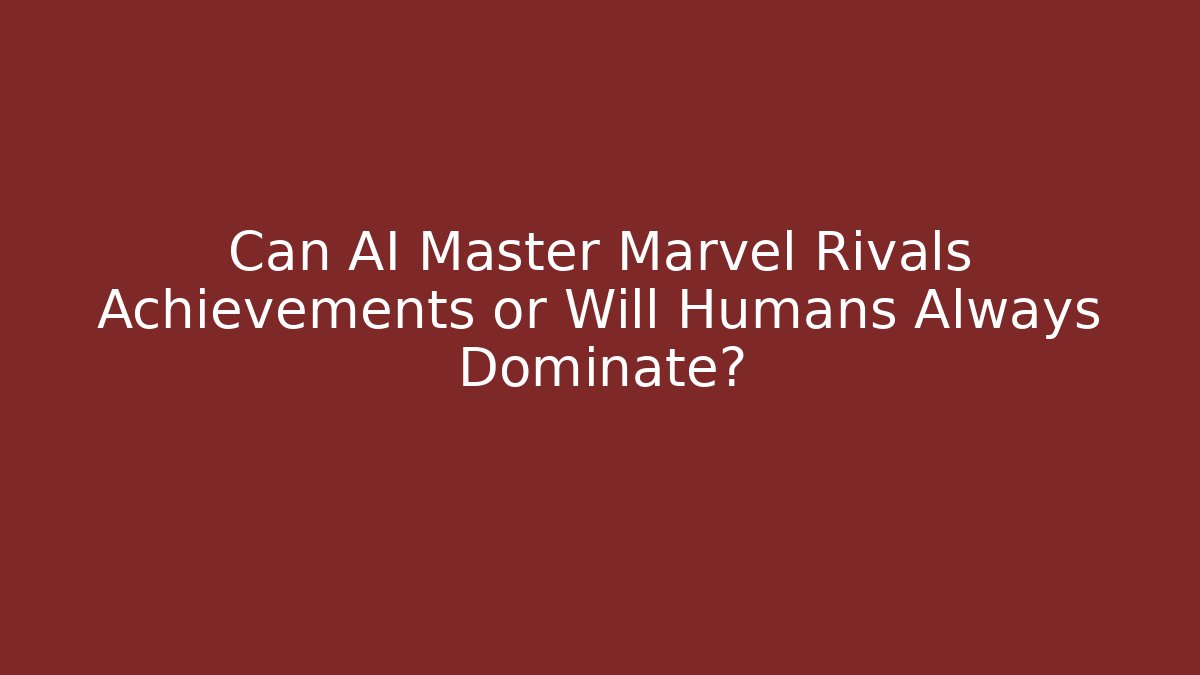 Can AI Master Marvel Rivals Achievements or Will Humans Always Dominate?