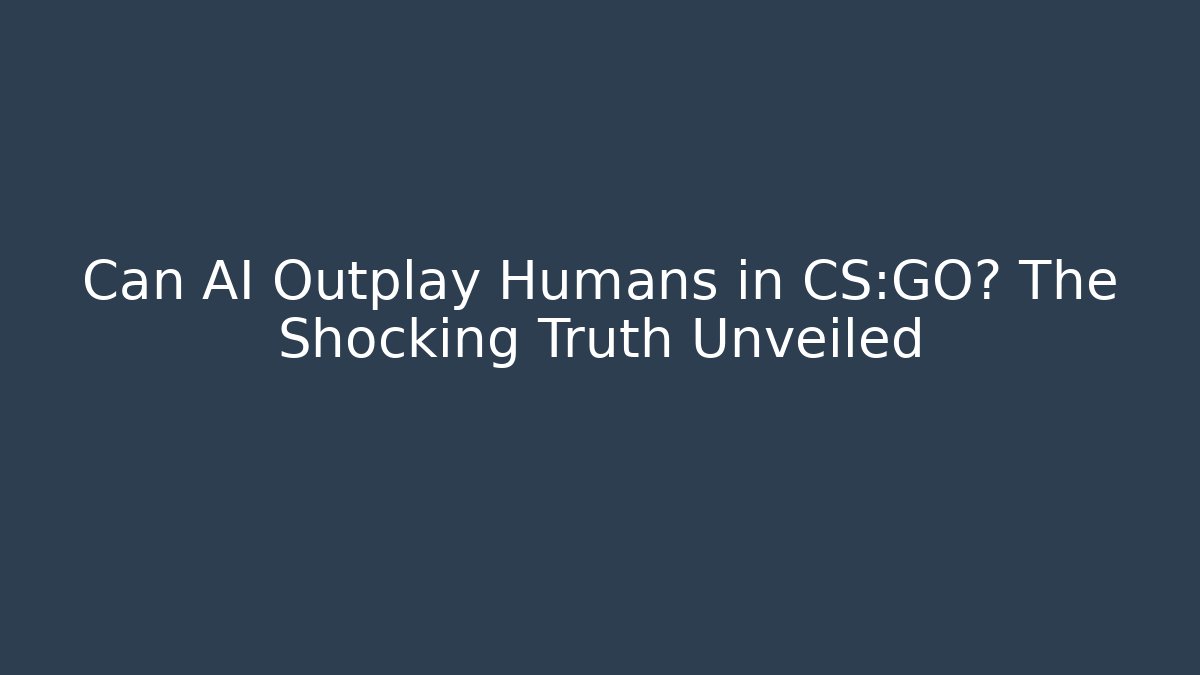 Can AI Outplay Humans in CS:GO? The Shocking Truth Unveiled