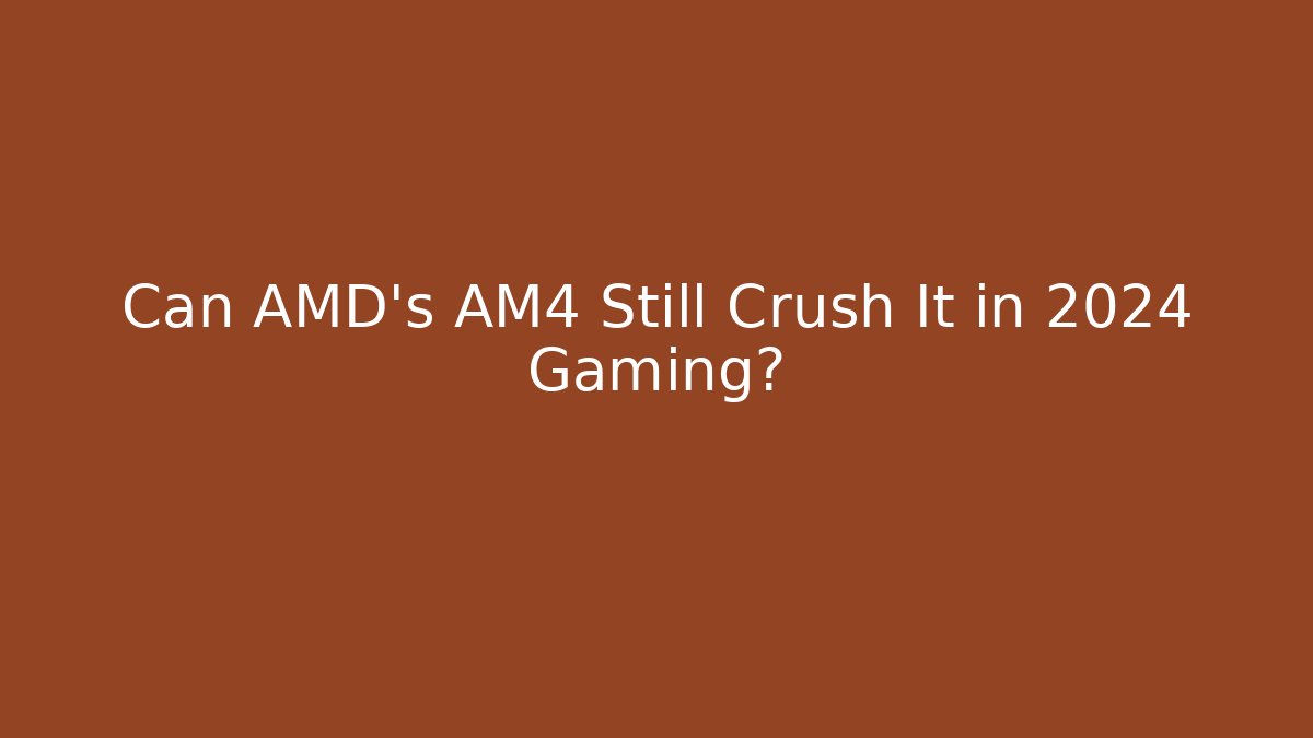 Can AMD's AM4 Still Crush It in 2024 Gaming?