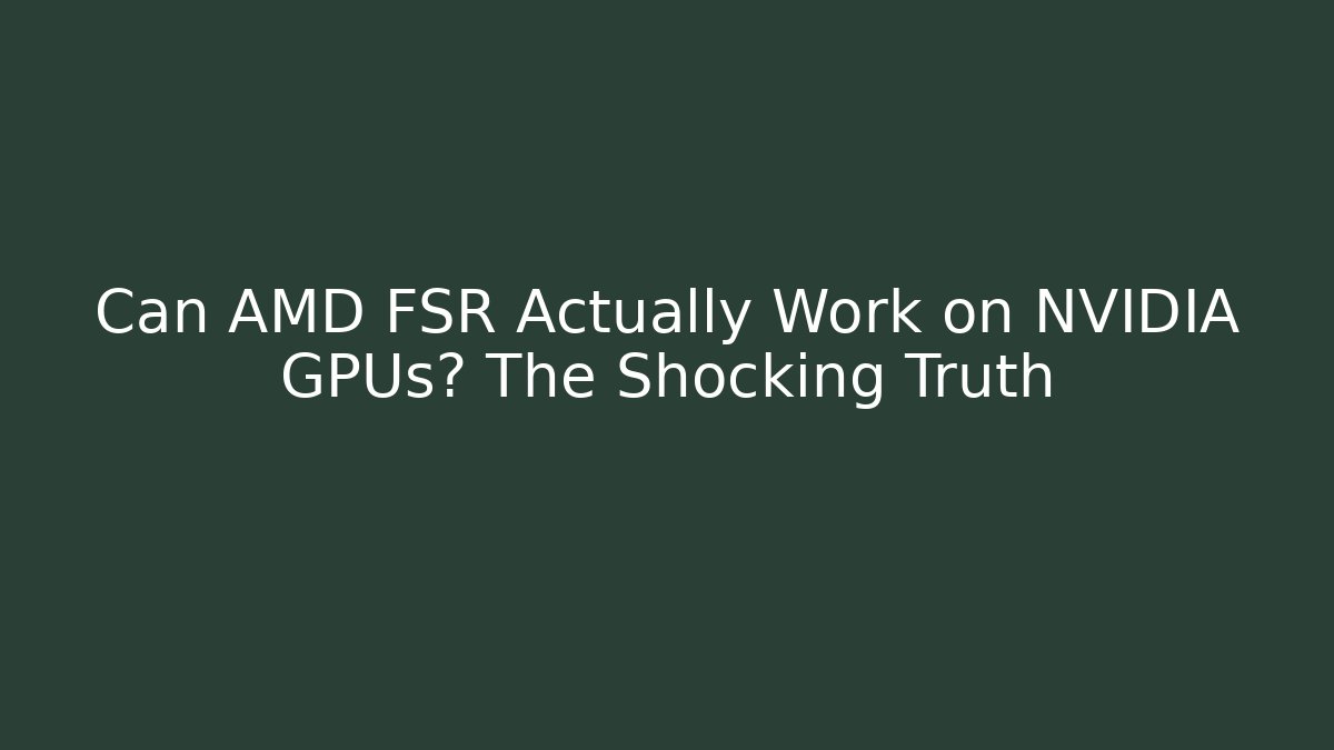 Can AMD FSR Actually Work on NVIDIA GPUs? The Shocking Truth