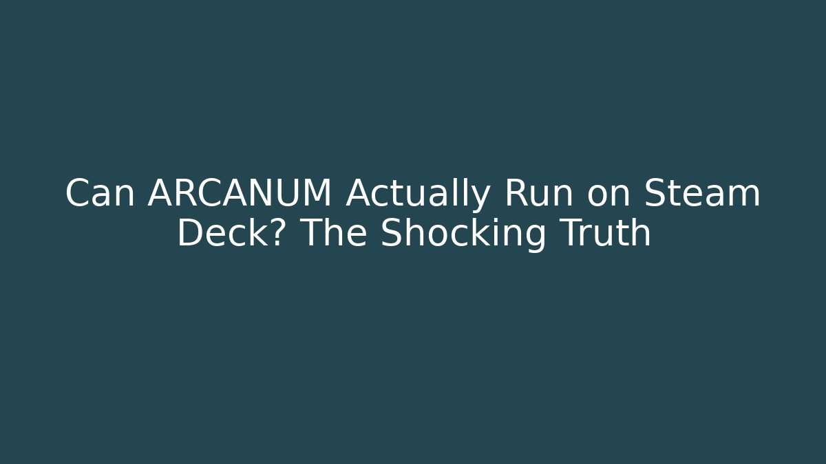 Can ARCANUM Actually Run on Steam Deck? The Shocking Truth