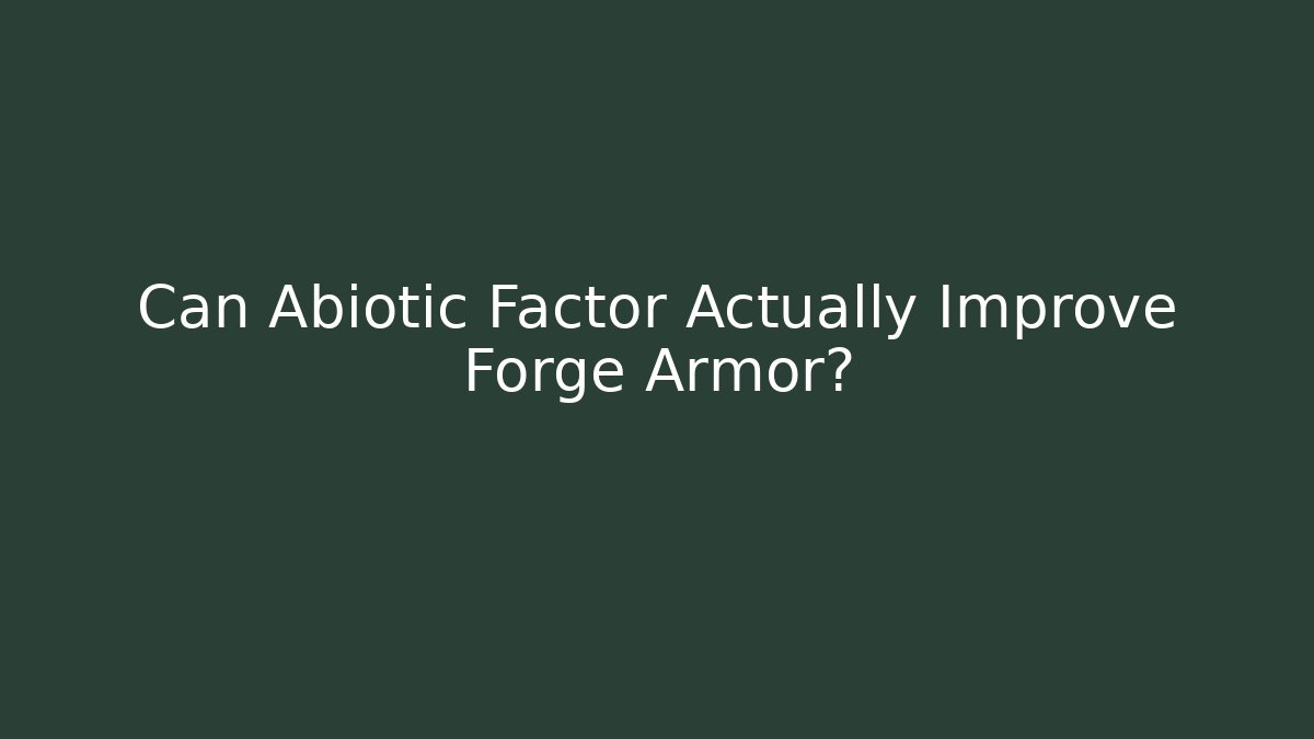 Can Abiotic Factor Actually Improve Forge Armor?