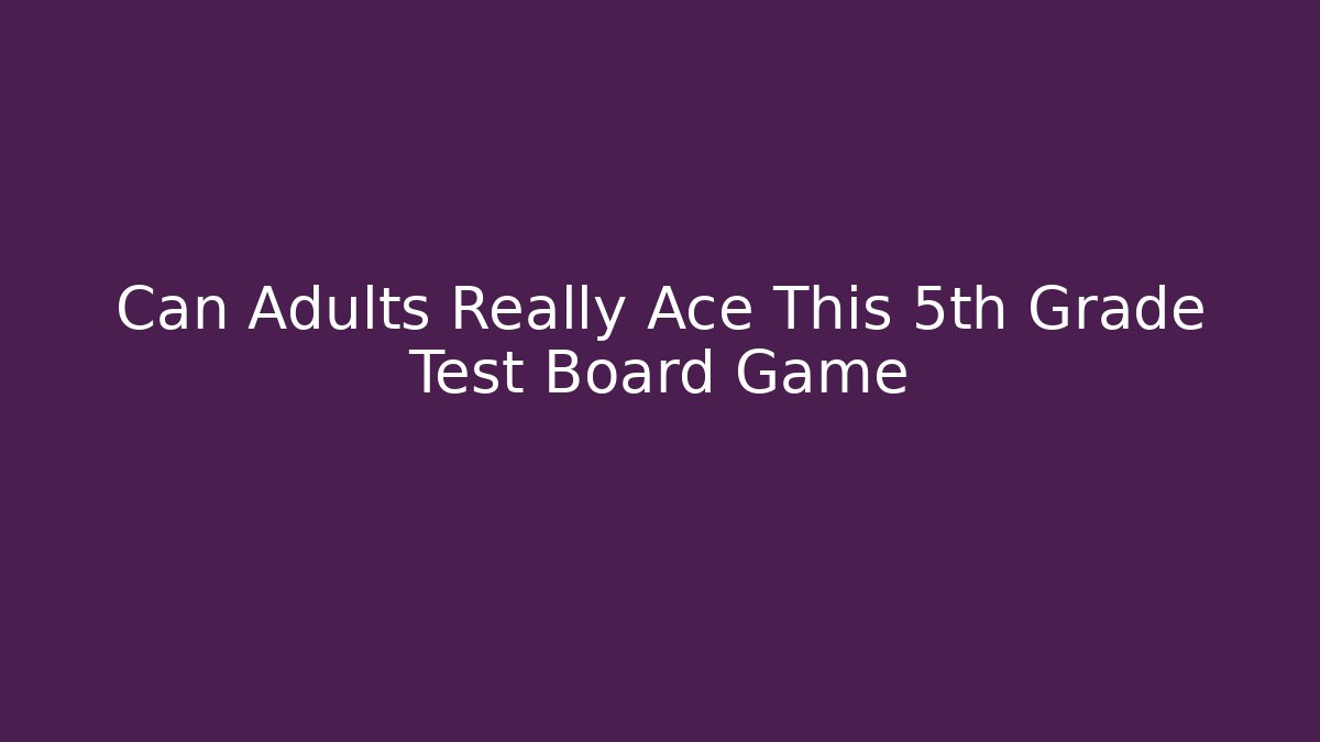Can Adults Really Ace This 5th Grade Test Board Game
