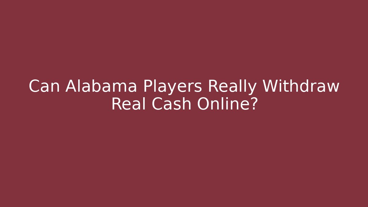 Can Alabama Players Really Withdraw Real Cash Online?