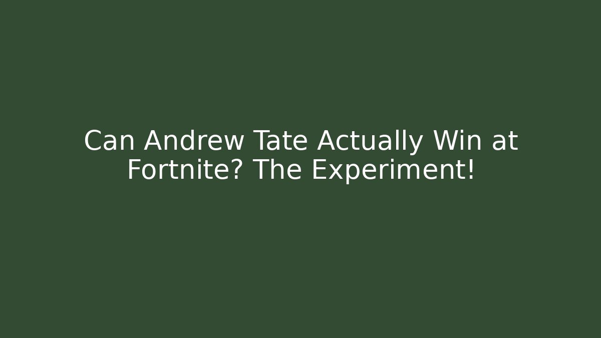 Can Andrew Tate Actually Win at Fortnite? The Experiment!