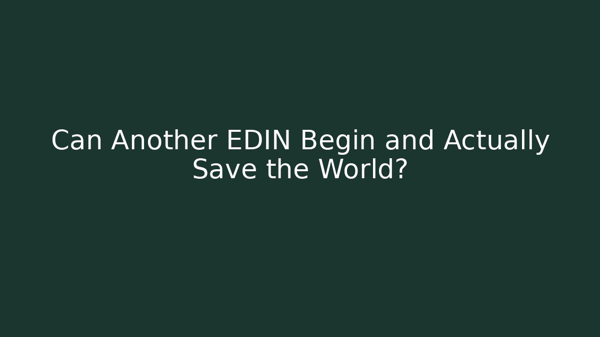 Can Another EDIN Begin and Actually Save the World? - Critter Realm