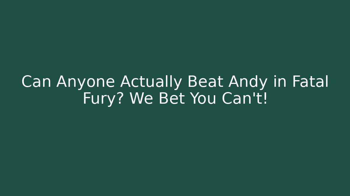 Can Anyone Actually Beat Andy in Fatal Fury? We Bet You Can't!