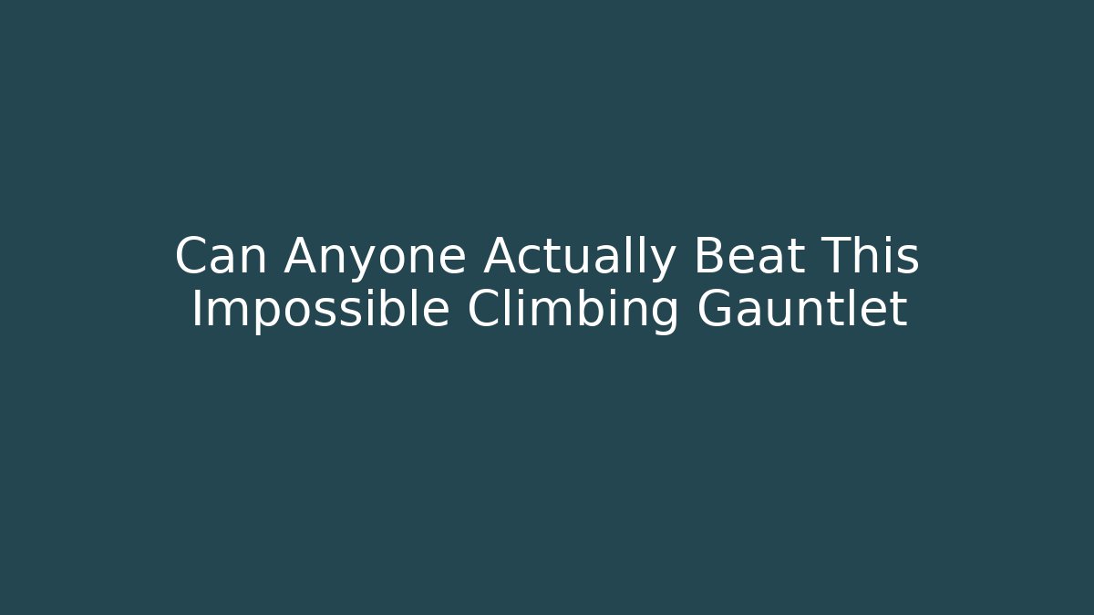 Can Anyone Actually Beat This Impossible Climbing Gauntlet