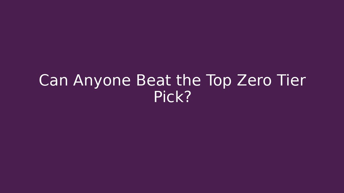 Can Anyone Beat the Top Zero Tier Pick?