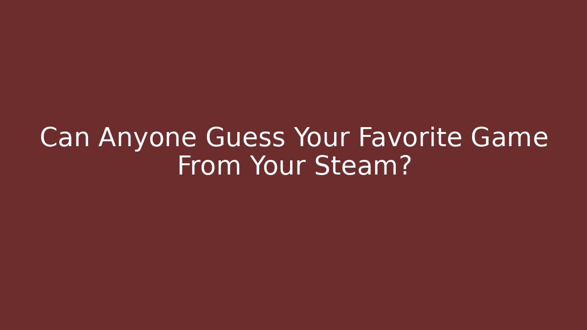 Can Anyone Guess Your Favorite Game From Your Steam?