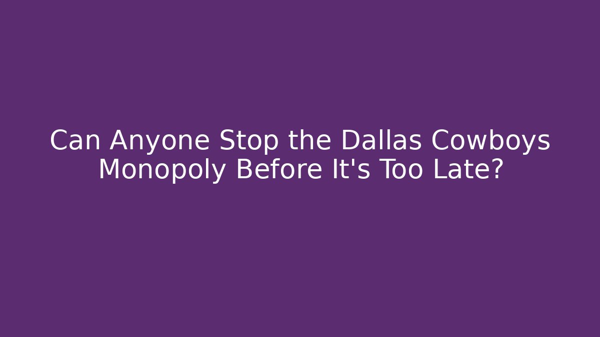 Can Anyone Stop the Dallas Cowboys Monopoly Before It's Too Late?