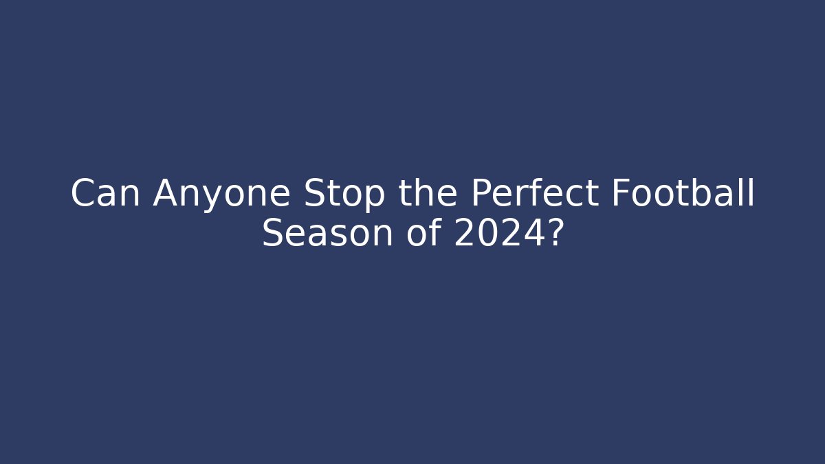Can Anyone Stop the Perfect Football Season of 2024?