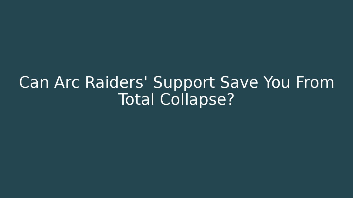 Can Arc Raiders' Support Save You From Total Collapse?