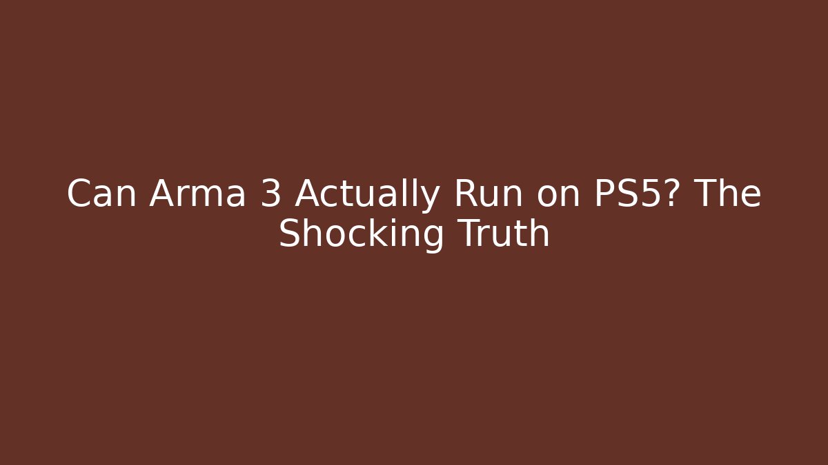 Can Arma 3 Actually Run on PS5? The Shocking Truth - Critter Realm