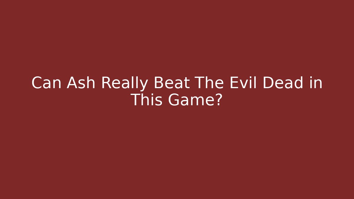 Can Ash Really Beat The Evil Dead in This Game?