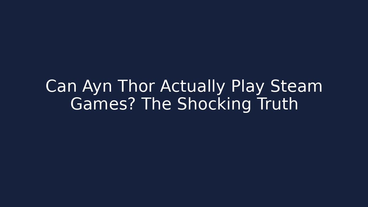 Can Ayn Thor Actually Play Steam Games? The Shocking Truth