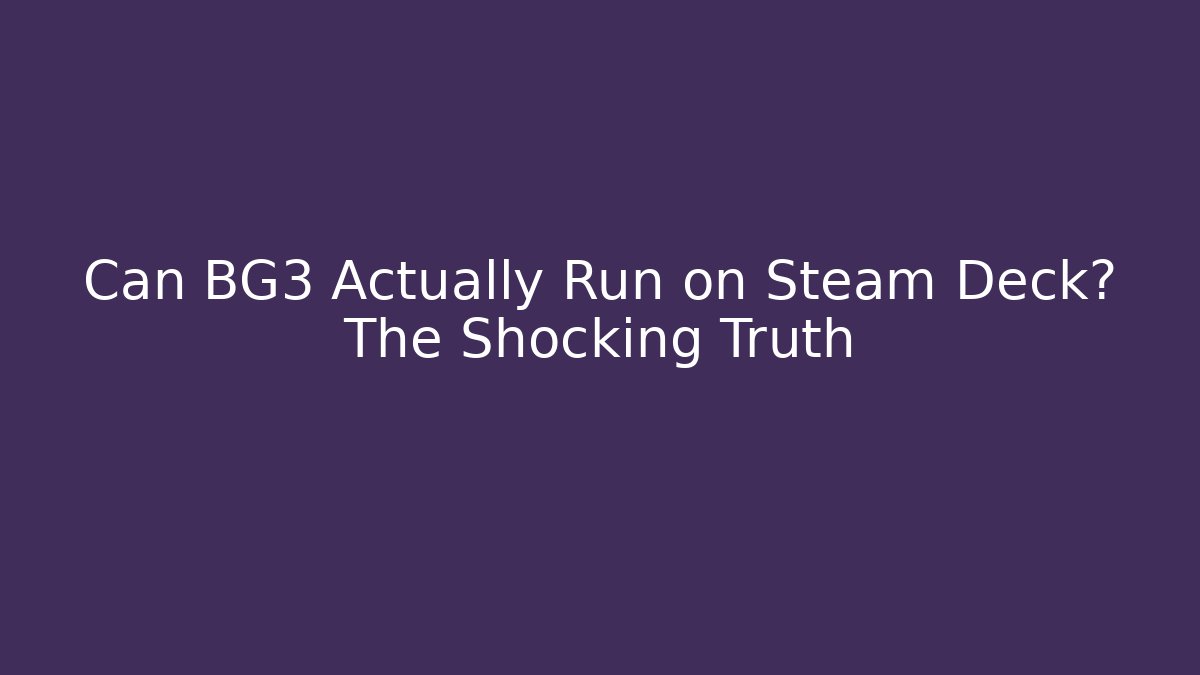 Can BG3 Actually Run on Steam Deck? The Shocking Truth - Critter Realm