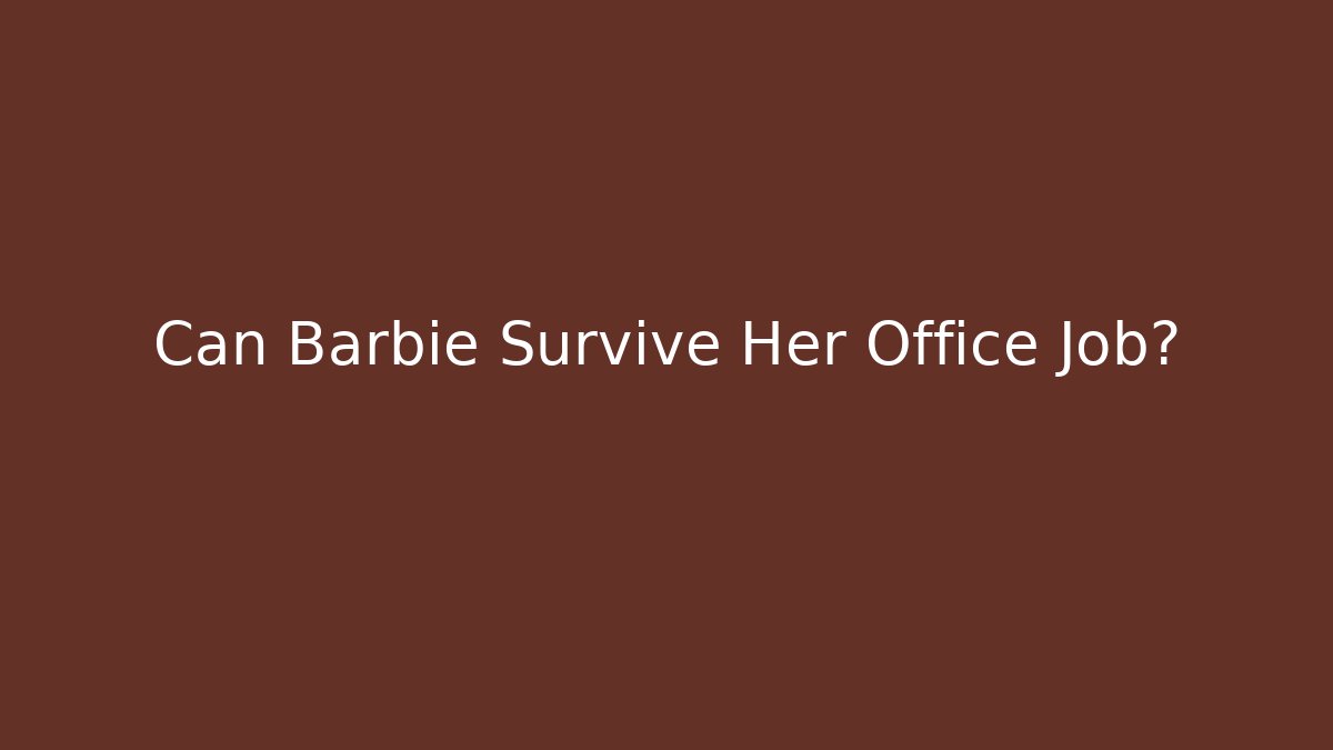 Can Barbie Survive Her Office Job? - Critter Realm