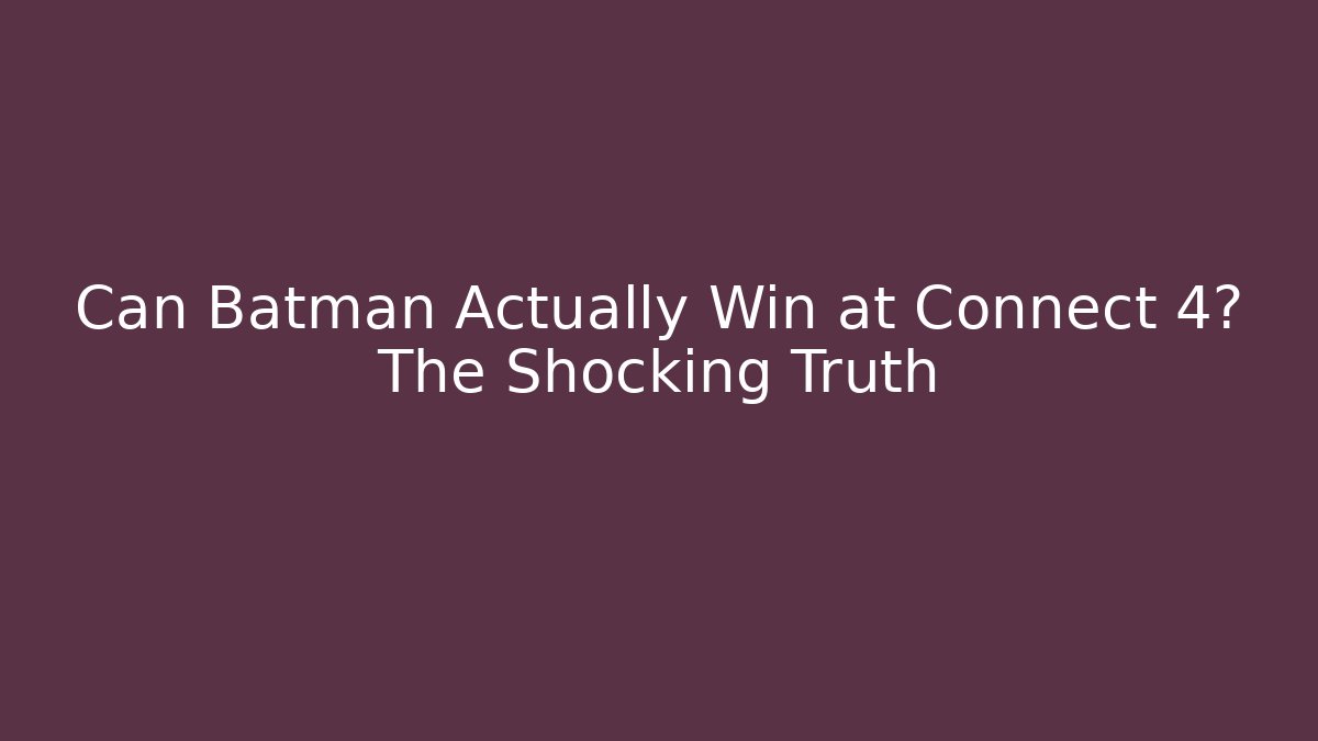 Can Batman Actually Win at Connect 4? The Shocking Truth