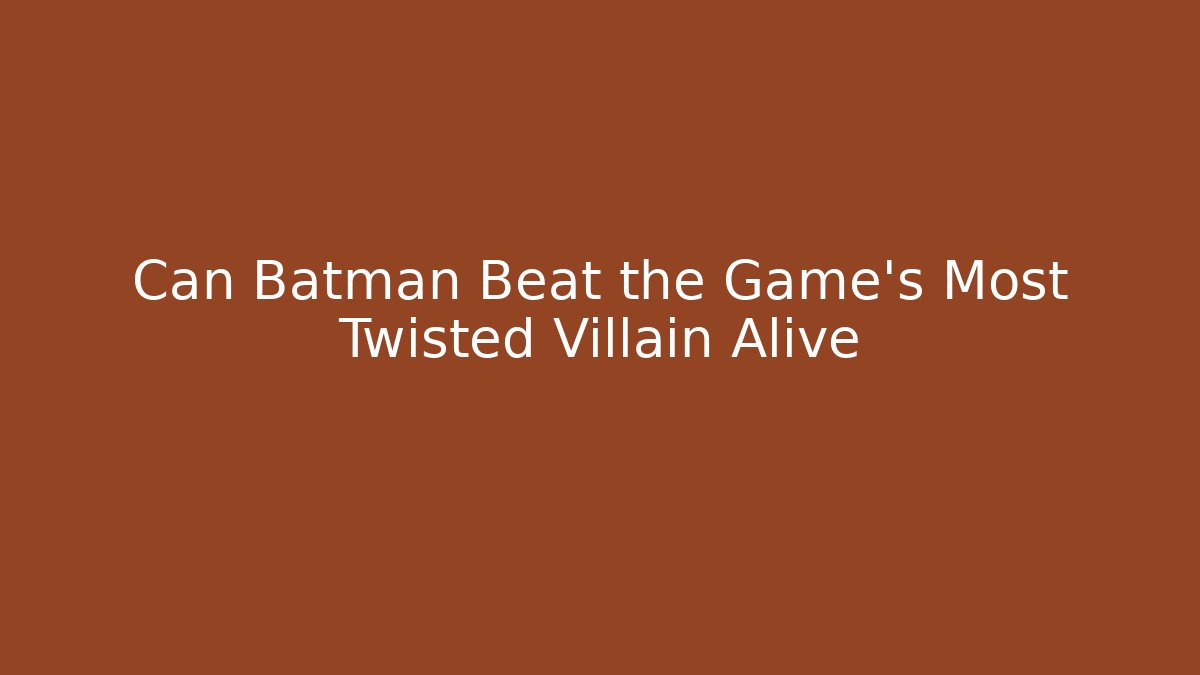 Can Batman Beat the Game's Most Twisted Villain Alive