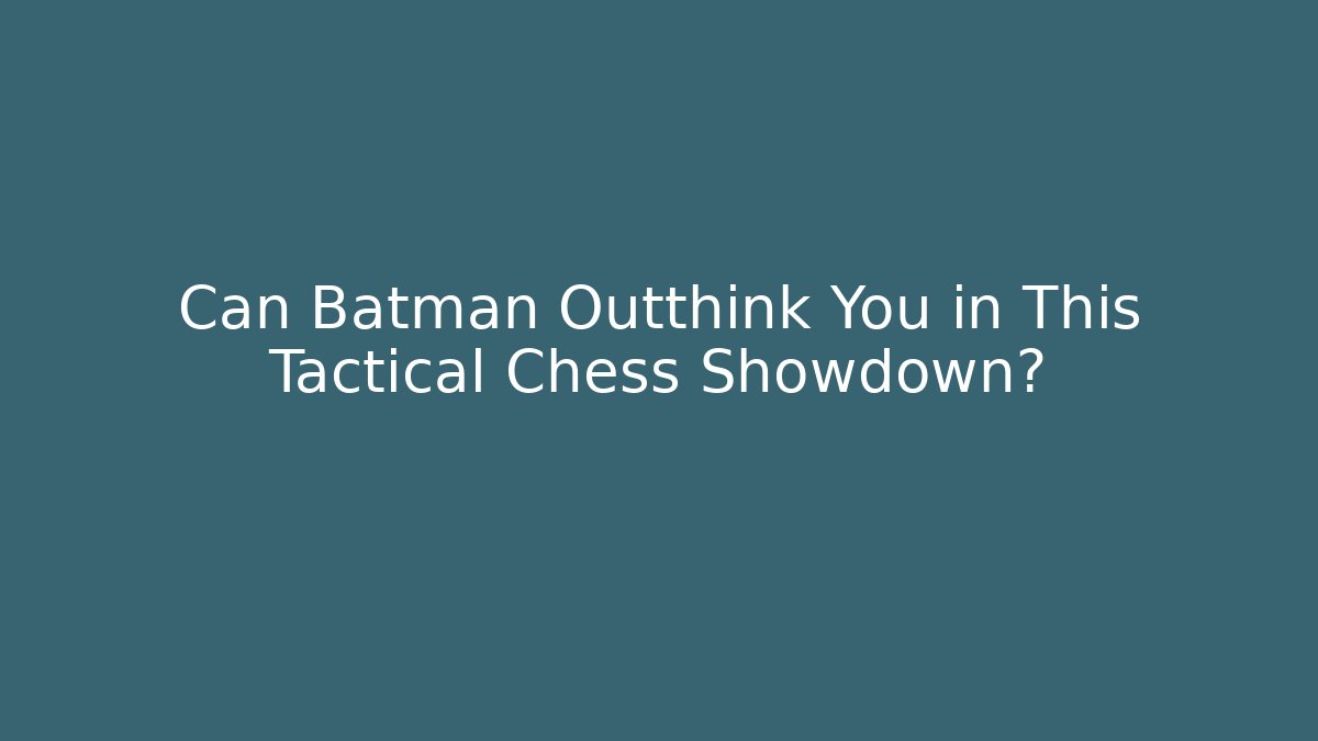 Can Batman Outthink You in This Tactical Chess Showdown?