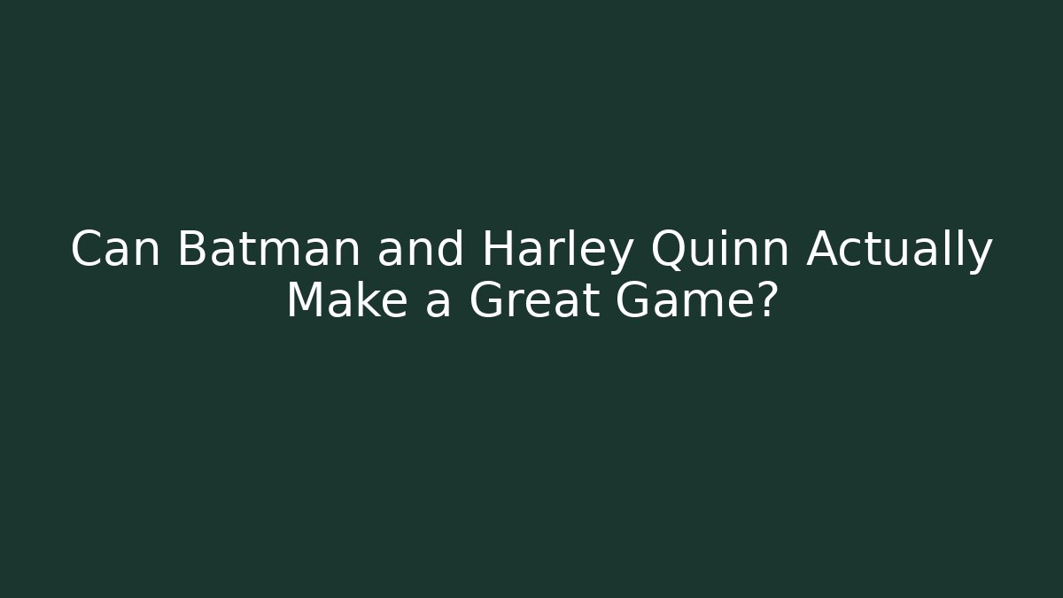 Can Batman and Harley Quinn Actually Make a Great Game?
