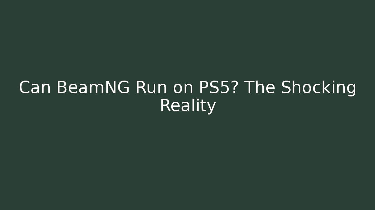 Can BeamNG Run on PS5? The Shocking Reality