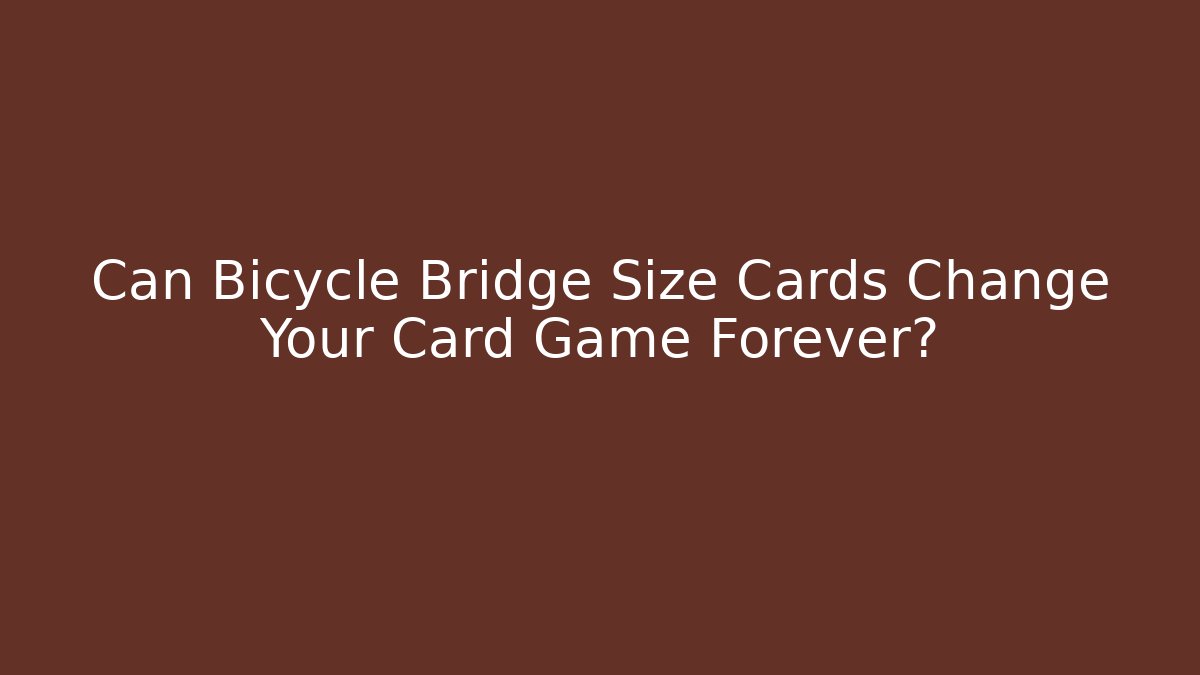 Can Bicycle Bridge Size Cards Change Your Card Game Forever?