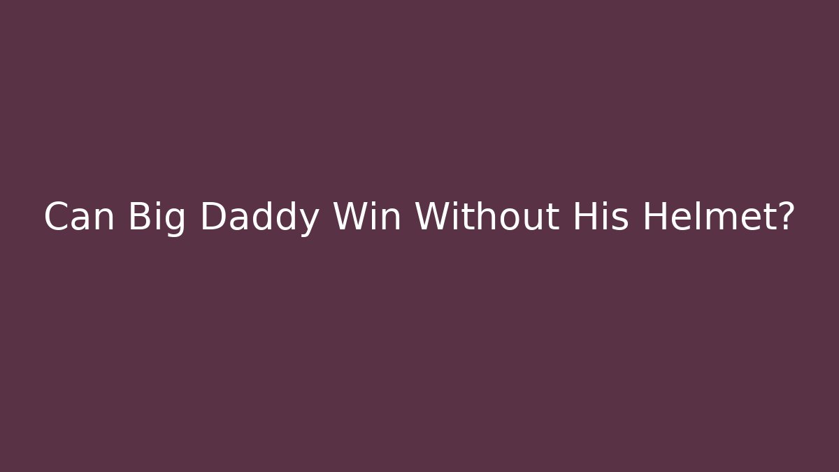 Can Big Daddy Win Without His Helmet? - Critter Realm