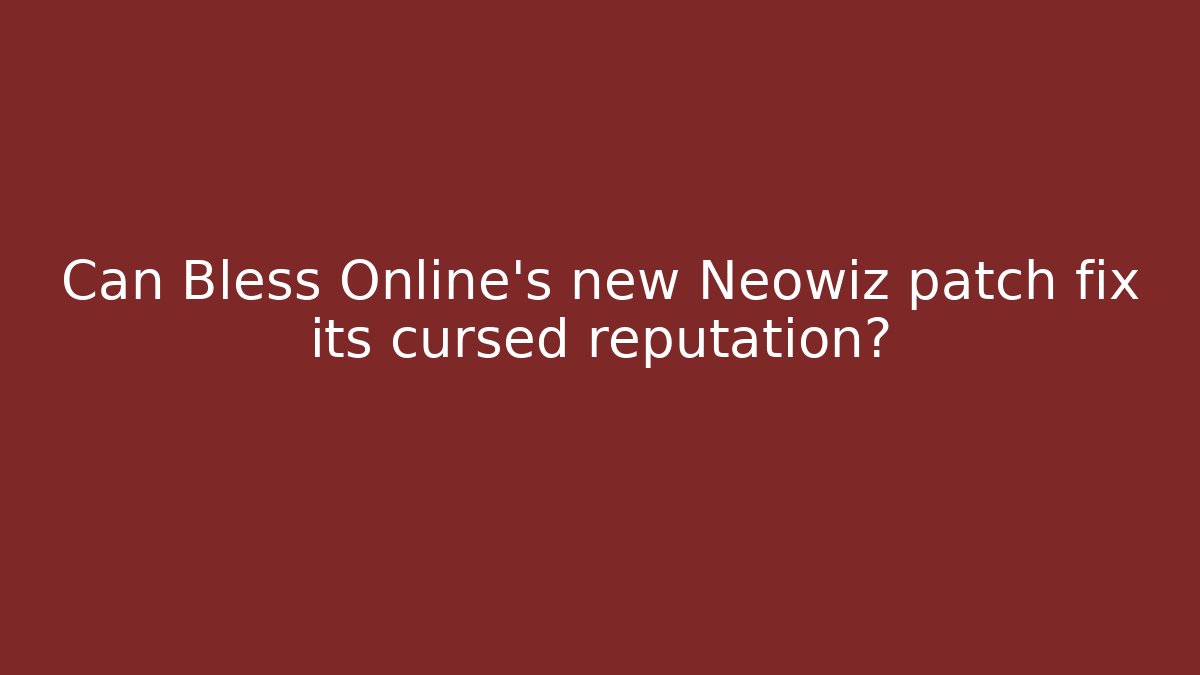 Can Bless Online’s new Neowiz patch fix its cursed reputation?
