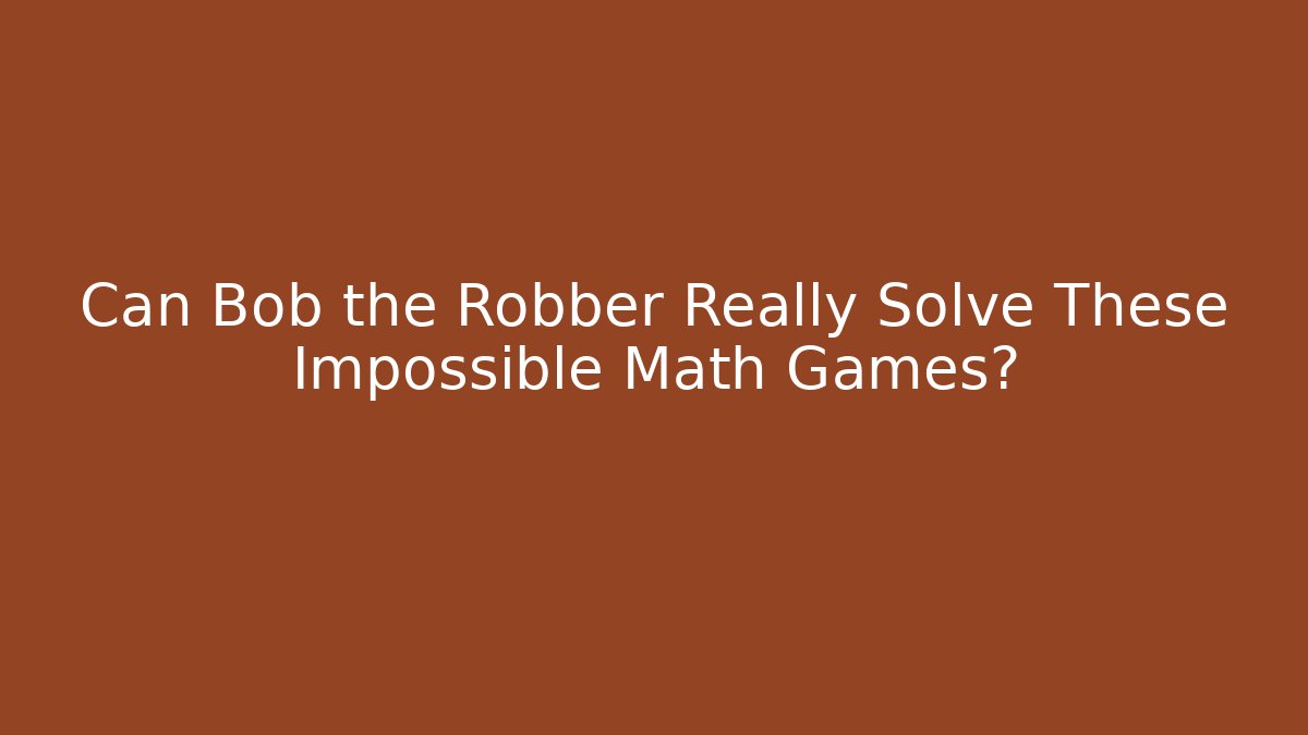 Can Bob the Robber Really Solve These Impossible Math Games?