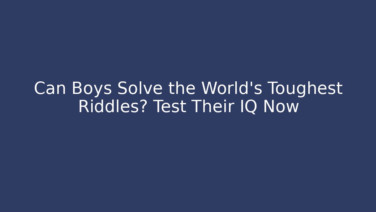 Can Boys Solve the World's Toughest Riddles? Test Their IQ Now