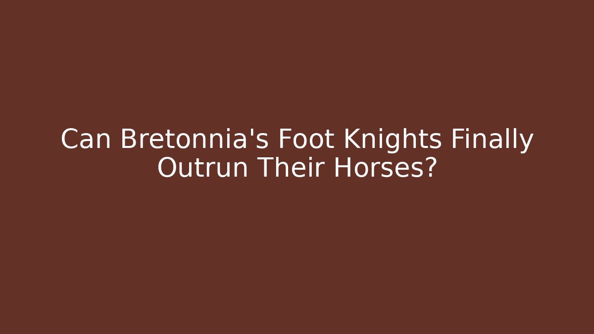 Can Bretonnia's Foot Knights Finally Outrun Their Horses?